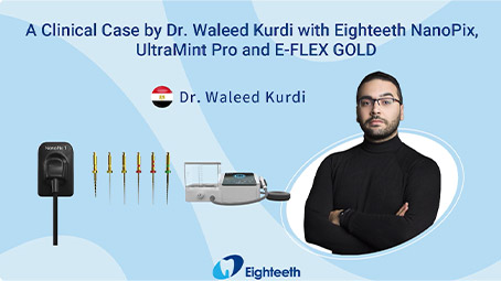 A Clinical Case by Dr. Waleed Kurdi with Eighteeth NanoPix UltraMint Pro and E-Flex Gold